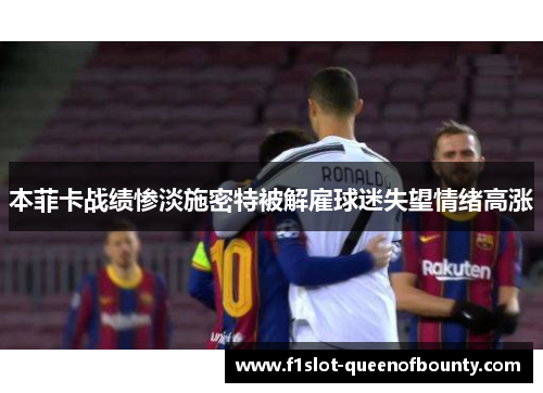 本菲卡战绩惨淡施密特被解雇球迷失望情绪高涨