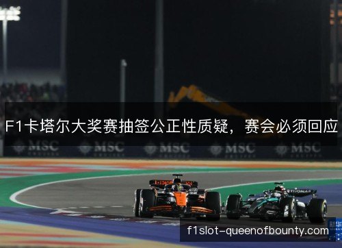 F1卡塔尔大奖赛抽签公正性质疑，赛会必须回应